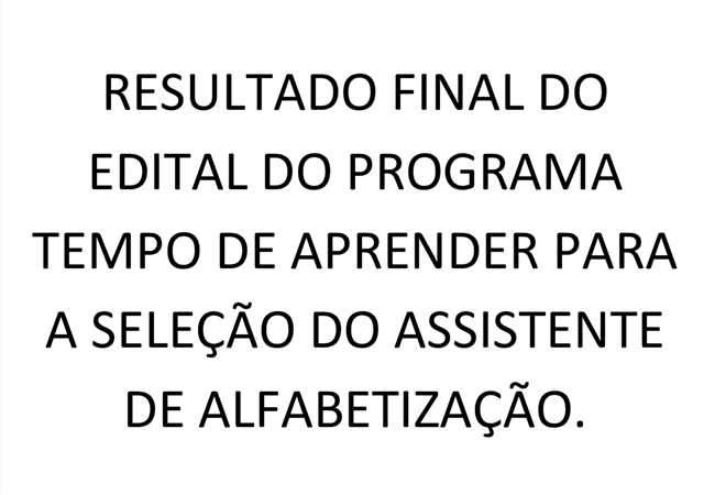 RESULTADO FINAL DO EDITAL DO PROGRAMA TEMPO DE APRENDER PARA SELEÇÃO DO ASSISTENTE DE ALFABETIZAÇÃO